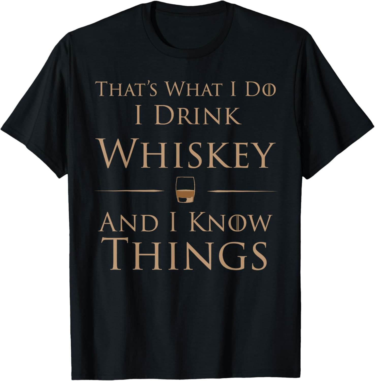 I Drink Whiskey And I Know Things T-Shirt